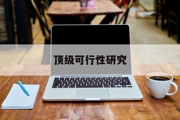 潮州市顶级可行性研究(可行性研究分为哪几个阶段)