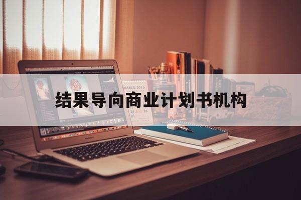 潮州市结果导向商业计划书机构(从商业计划书到上市后管理)